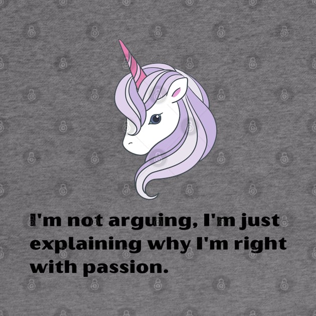 Funny Unicorn quotes:I'm not arguing, I'm just explaining why I'm right with passion by Roseyasmine